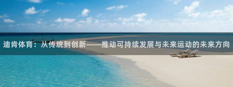 必一运动·(b-sports)官方网站：迪肯体育：从传统到创