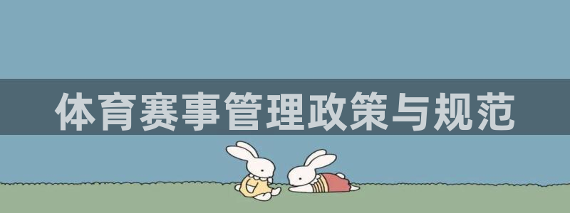必一体育怎么下载：体育赛事管理政策与规范